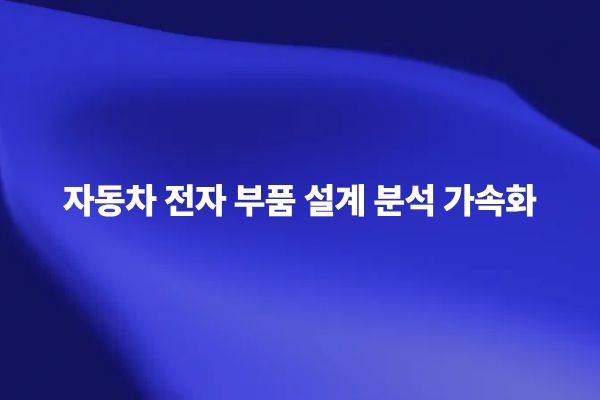 자동차 전자 부품 신뢰성 분석 및 PCB 설계 최적화 썸네일 이미지
