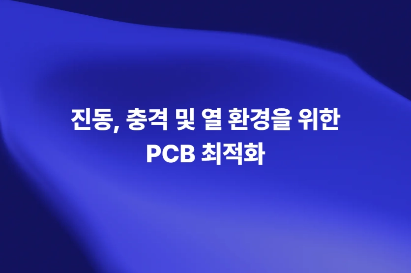 진동 충격 열 환경을 고려한 PCB 설계 최적화