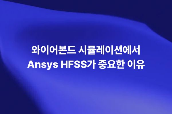 Ansys HFSS를 활용한 와이어본드와 복잡한 인터커넥트 시뮬레이션