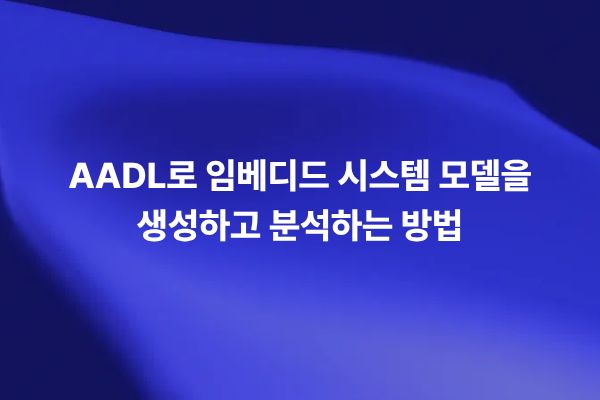 AADL 기반 임베디드 시스템 모델링과 Ansys SCADE Architect 분석