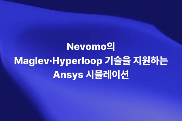 Nevomo Maglev Hyperloop 기술을 위한 Ansys 시뮬레이션