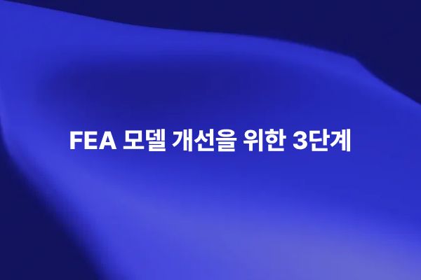 FEA 모델 개선을 위한 유한 요소 해석 시뮬레이션