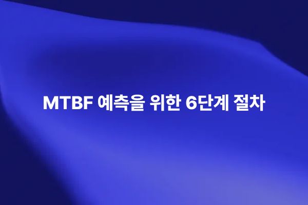 MTBF Prediction 6단계를 통해 제품과 시스템의 평균 고장 간격을 예측하고 신뢰도 분석 절차를 설명하는 썸네일 이미지