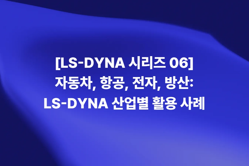 LS-DYNA 자동차·항공·전자·방산 산업별 활용 사례