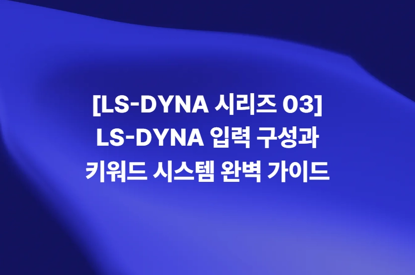LS-DYNA 키워드 시스템과 입력 파일 구조 가이드