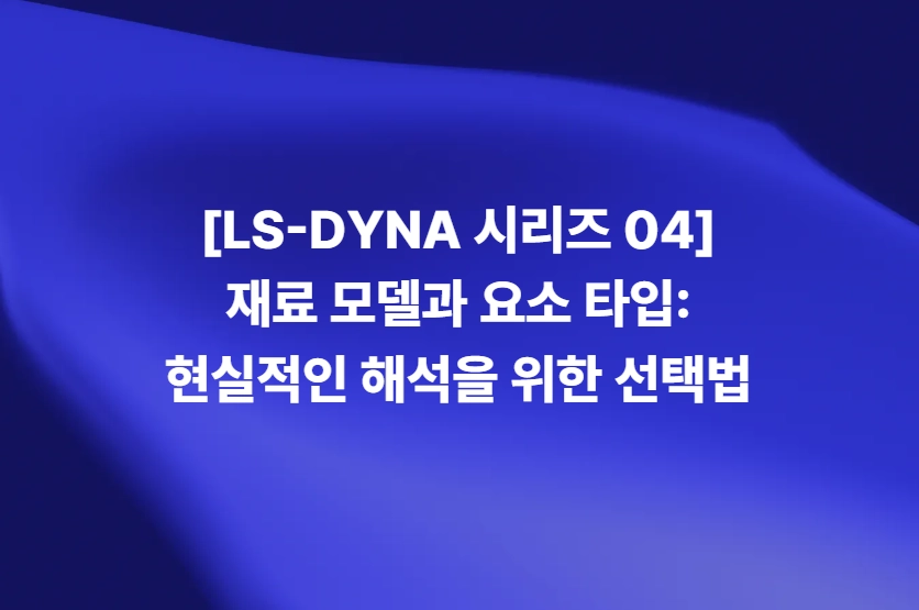 LS-DYNA 재료 모델과 요소 타입 선택 가이드