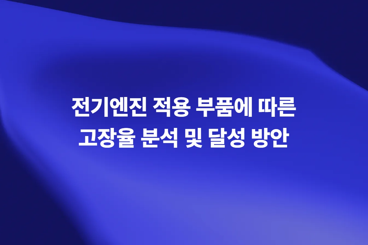 전기엔진 고장율 분석 및 달성 방안