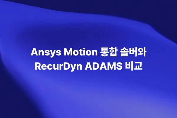 Ansys Motion 통합 솔버와 RecurDyn ADAMS 비교