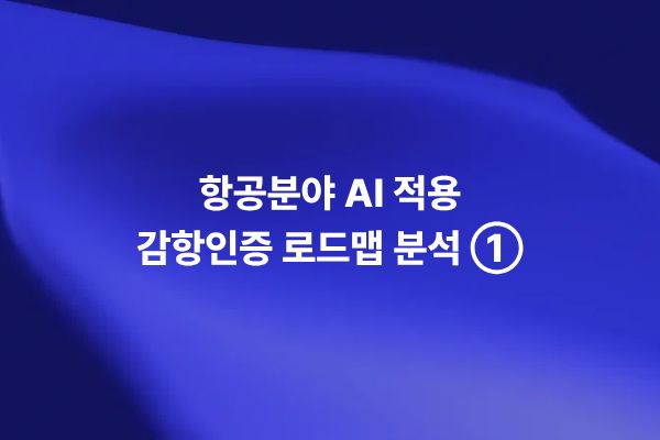 항공분야 AI 적용 감항인증 로드맵과 안전 보증 개념