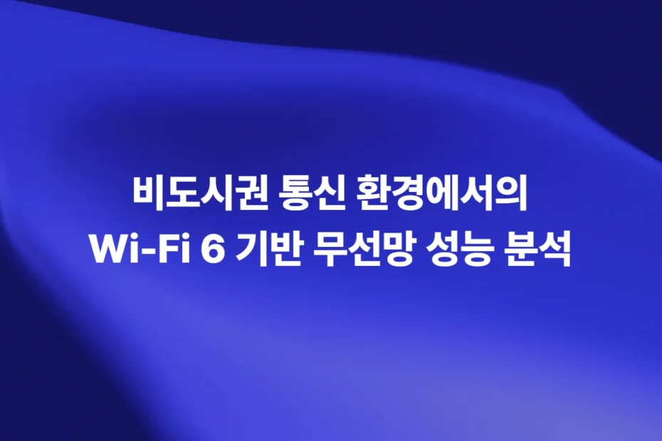 비도시권 통신 환경에서의 Wi-Fi 6 기반 무선망 성능 분석