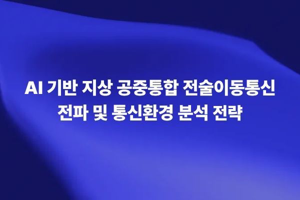 AI 기반 지상-공중통합 전술이동통신 전파 및 통신환경 분석 전략 및 UAV 공중기지국 기반 AI 전술통신 시스템의 RF 전파 통신환경 분석 썸네일 이미지