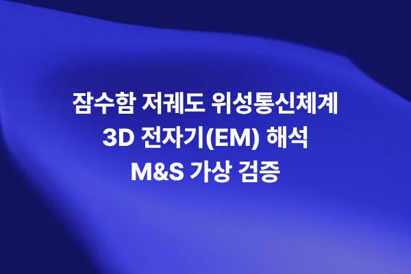 잠수함 저궤도 위성통신체계 구축을 위한 3D 전자기 EM 해석과 M&S 가상 검증을 설명하는 썸네일 이미지