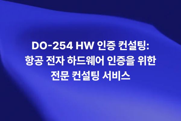 DO-254 HW 인증 컨설팅과 항공 전자 하드웨어 인증 서비스
