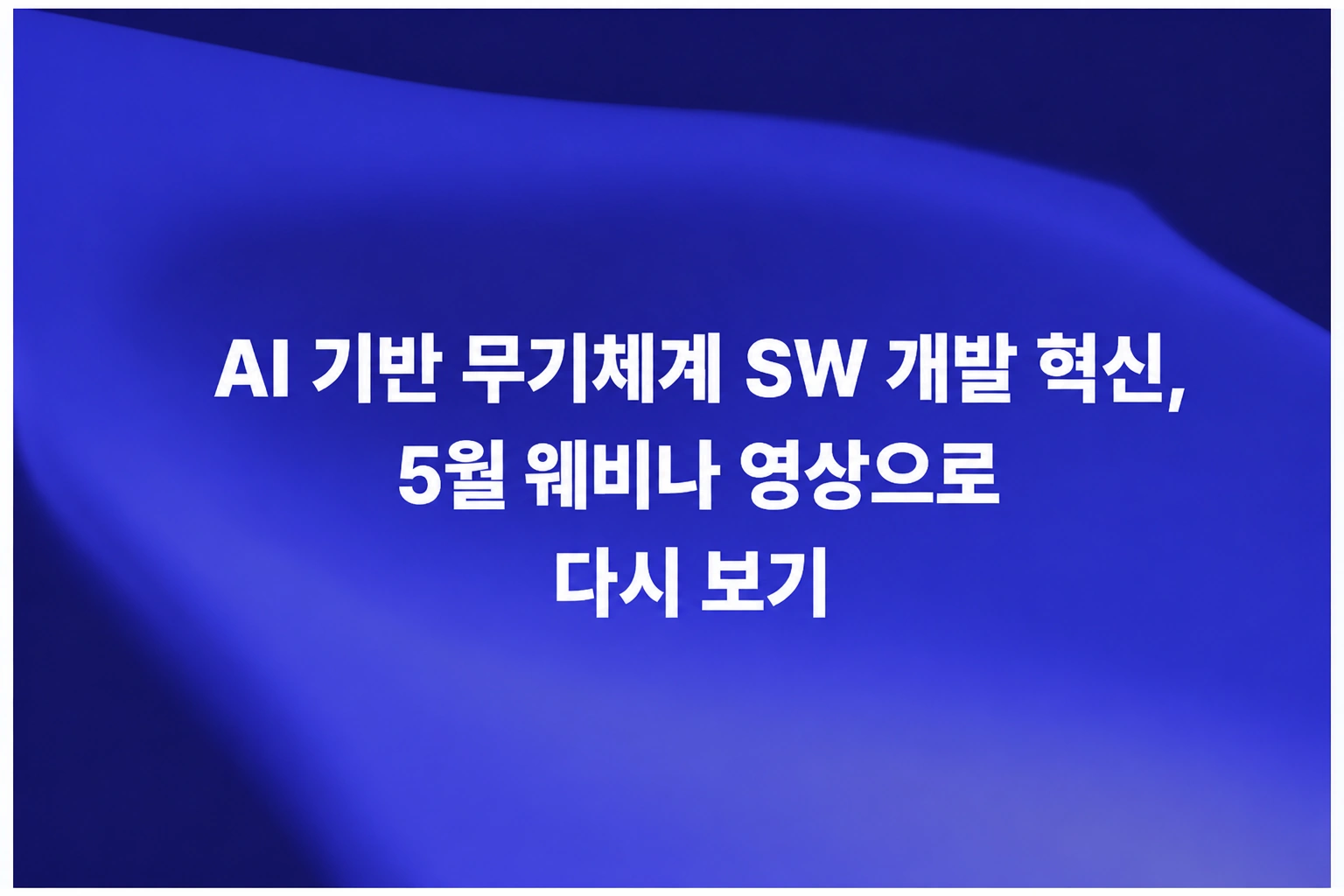 AI 기반 무기체계 SW 개발 혁신 5월 웨비나 다시 보기 썸네일