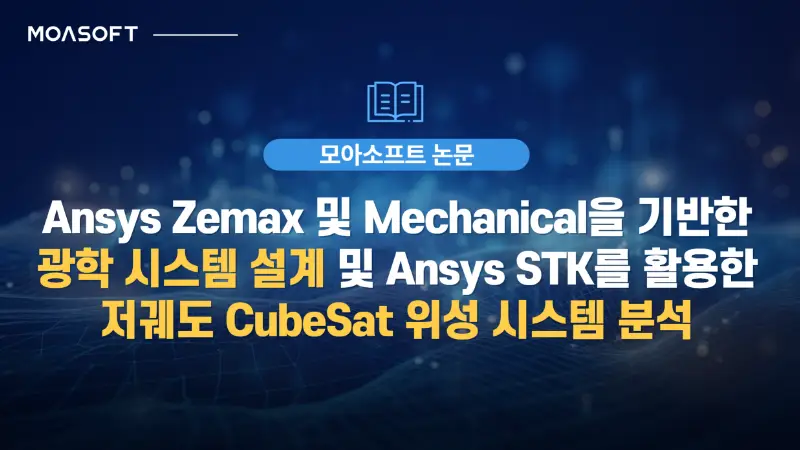 Ansys Zemax 및 Mechanical 기반 광학 시스템 설계와 Ansys STK를 활용한 저궤도 CubeSat 위성 시스템 분석