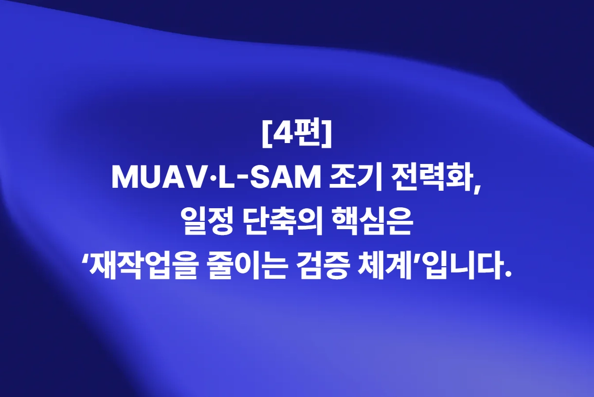 MUAV·L-SAM 조기 전력화와 일정 단축을 위한 검증 체계